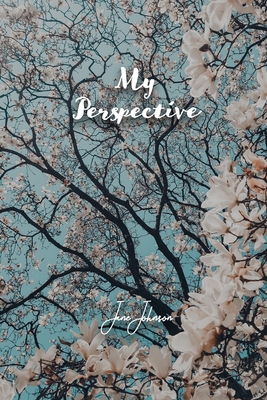 My Perspective: An Unexpected Event that Takes a Family from Near Death to Life and Victory. - Johnson, Jane