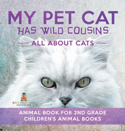 My Pet Cat Has Wild Cousins: All About Cats - Animal Book for 2nd Grade Children's Animal Books