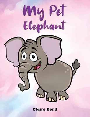 My Pet Elephant - Bond, Claire