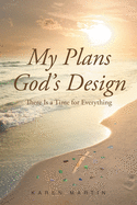 My Plans, God's Design: There Is a Time for Everything