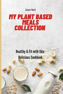 My Plant Based Meals Collection: Healthy & Fit with this Delicious Cookbook