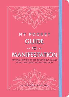 My Pocket Guide to Manifestation: Anytime Activities to Set Intentions, Visualize Goals, and Create the Life You Want - Roualdes, Kelsey Aida
