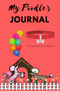 My Poodle's Journal: Daily Journal for Keep Sake Memories of Your Poodle Dog.