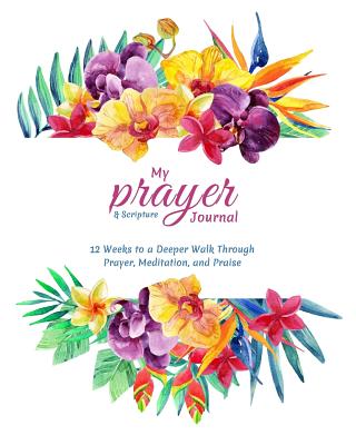My Prayer and Scripture Journal: 12 Weeks to a Deeper Walk Through Prayer, Meditation, and Praise - Designs, Catamaran, and Abrams, Moriah
