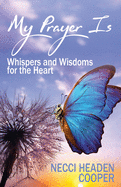 My Prayer Is: Whispers and Wisdoms for the Heart