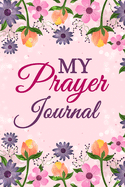 My Prayer Journal: Workbook for Praise, Thanks, Gratefulness, Prayer Requests and Answers