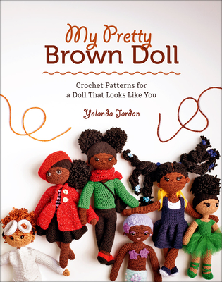 My Pretty Brown Doll: Crochet Patterns for a Doll That Looks Like You - Jordan, Yolonda