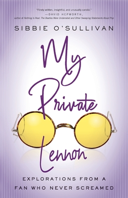 My Private Lennon: Explorations from a Fan Who Never Screamed - O'Sullivan, Sibbie