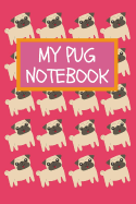 My Pug Notebook: Cute Pug Dog Notebook Journal for Girls: Lined 120 Page 6x9 in