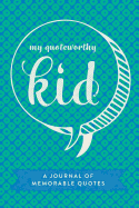 My Quotable Kid: A Journal of Memorable Quotes, 6"x9" Book, 150 Pages, Great for Parents