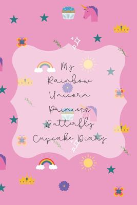 My Rainbow Unicorn Princess Butterfly Cupcake Diary - White Gardenia Publishing