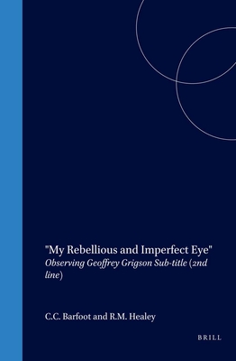 My Rebellious and Imperfect Eye: Observing Geoffrey Grigson - Barfoot, C C, and Healey, R M