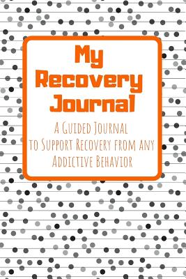 My Recovery Journal a Guided Journal to Support Recovery from Any Addictive Behavior: Black and White Version Orange Text - Recovery and Sobriety Journals