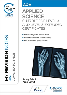 My Revision Notes: AQA Applied Science: Suitable for Level 3 and Level 3 Extended Certificates - Pollard, Jeremy, and Schmit, Adrian