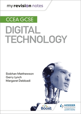 My Revision Notes: CCEA GCSE Digital Technology - Matthewson, Siobhan, and Lynch, Gerry, and Debbadi, Margaret