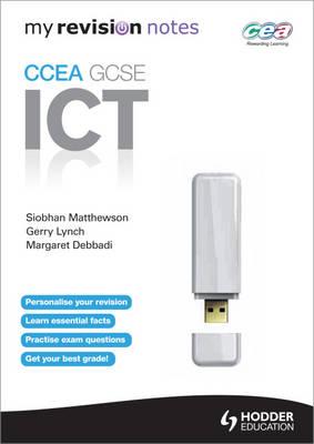 My Revision Notes: CCEA ICT for GCSE - Matthewson, Siobhan, and Lynch, Gerry, and Debbadi, Margaret