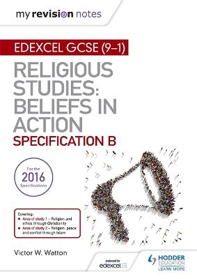 My Revision Notes Edexcel Religious Studies for GCSE (9-1): Beliefs in Action (Specification B): Area 1 Religion and Ethics through Christianity, Area 2 Religion, Peace and Conflict through Islam - Watton, Victor W.
