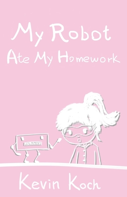 My Robot Ate My Homework: Science Fiction & Fantasy for kids 9-12 - Koch, Kevin