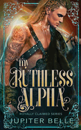 My Ruthless Alpha: A Spicy Space Omegaverse Romance