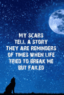 My Scars Tell a Story They Are Reminders of Times When Life Tried to Break Me But Failed: Blank Lined Journal Notebook, Funny Wolf Notebook, Wolf Journal, Wolf Notebook, Ruled, Writing Book, Notebook for Wolf Lovers, Wolf Gifts
