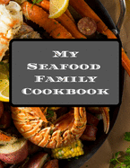 My Seafood Family Cookbook: An easy way to create your very own seafood family recipe cookbook with your favorite recipes an 8.5"x11" 100 writable pages, includes index. Makes a great gift for yourself, creative seafood cooks, relatives & your friends!