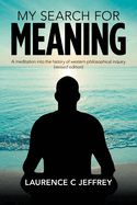 My Search for Meaning: A meditation into the history of western philosophical inquiry (revised edition)