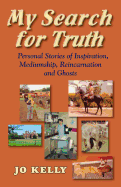 My Search for Truth: Personal Stories of Inspiration, Mediumship, Reincarnation, and Ghosts