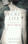 My Secret Life: A Memoir of Bulimia