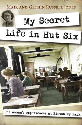 My Secret Life in Hut Six: One woman's experiences at Bletchley Park - Russell-Jones, Mair, and Russell-Jones, Gethin
