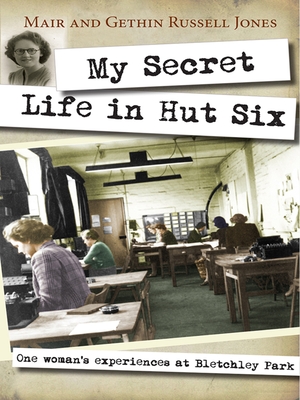 My Secret Life in Hut Six: One woman's experiences at Bletchley Park - Russell-Jones, Mair, and Russell-Jones, Gethin