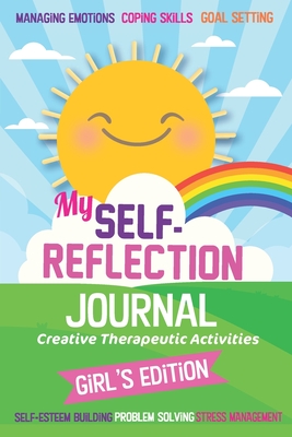 My Self- Reflection Journal: A Children's Self-Discovery Journal with Creative Exercises, Self-esteem building, Inspiration, Fun Activities, Gratitude, Goal Setting, Coping Skills, Problem Solving and Managing Emotion: Creative Therapeutic Activities - Marino, Christine