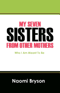 My Seven Sisters from Other Mothers: Who I Am Meant to Be