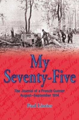 My Seventy-Five: The Journal of a French Gunner, August-September 1914 - Lintier, Paul