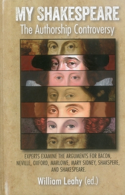 My Shakespeare: The Authorship Controversy: Experts examine the arguments for Bacon, Neville, Oxford, Marlowe, Mary Sidney, Shakspere, and Shakespeare. - Leahy, William D. (Editor)