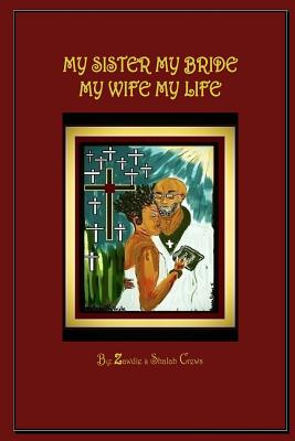 My Sister My Bride, My Wife My Life: A Collection of Poetry and Song Inspired by The Word of God - 