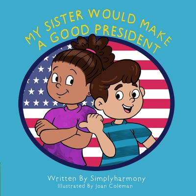 My Sister Would Make A Good President - Simplyharmony