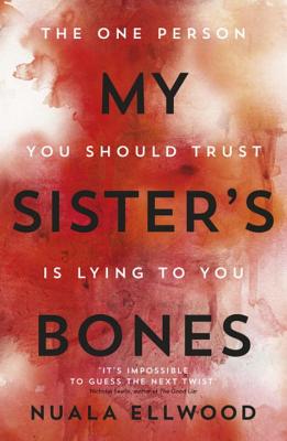 My Sister's Bones: 'Rivals The Girl on the Train as a compulsive read' Guardian - Ellwood, Nuala