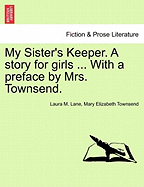 My Sister's Keeper. a Story for Girls ... with a Preface by Mrs. Townsend.