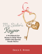 My Sister's Keyper: A Workbook for Moms to Help Their Child with Special Needs Thrive
