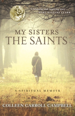 My Sisters the Saints: A Spiritual Memoir - Campbell, Colleen Carroll