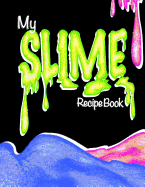 My Slime Recipe Book (Blank Slime Cookbook): Fill-In Slime Making Book for All Your Goop & Slime Recipes; Slime Organizer Blank Recipe Notebook