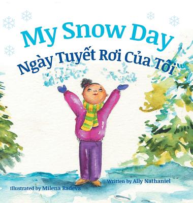 My Snow Day / Ngay Tuyet Roi Cua Toi: Babl Children's Books in Vietnamese and English - Nathaniel, Ally, and Radeva, Milena (Illustrator)