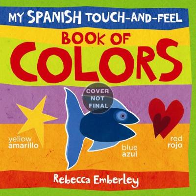 My Spanish Touch-And-Feel Book of Colors - Emberley, Rebecca