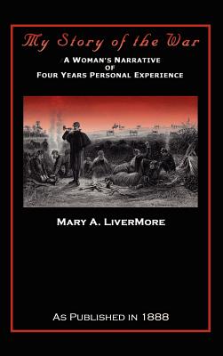 My Story of the War: A Woman's Narrative of Four Years Personal Experience - Livermore, Mary A