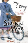 My Story: the Secret War: a Second World Wars Girl's Diary - Atkins, Jill