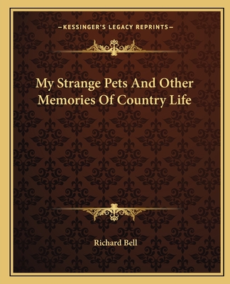 My Strange Pets And Other Memories Of Country Life - Bell, Richard