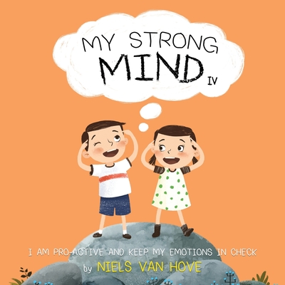 My Strong Mind IV: I am Pro-active and Keep my Emotions in Check - Van Hove, Niels