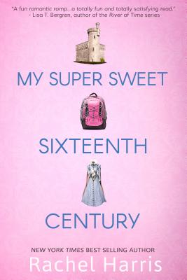 My Super Sweet Sixteenth Century - Harris, Rachel, L.C.S.W., PH.D.