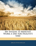 My System: 15 Minutes' Work a Day for Health's Sake