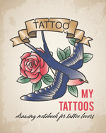 My Tattoos: Drawing Notebook for Tattoo lovers!